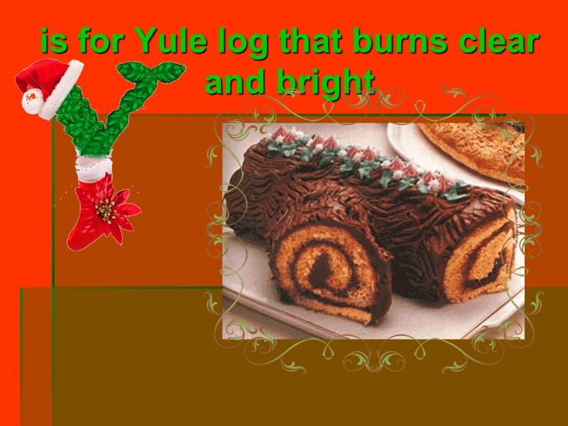 is for Yule log that burns clear and bright